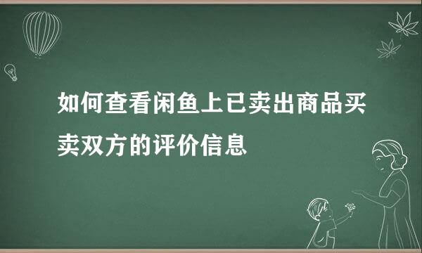 如何查看闲鱼上已卖出商品买卖双方的评价信息