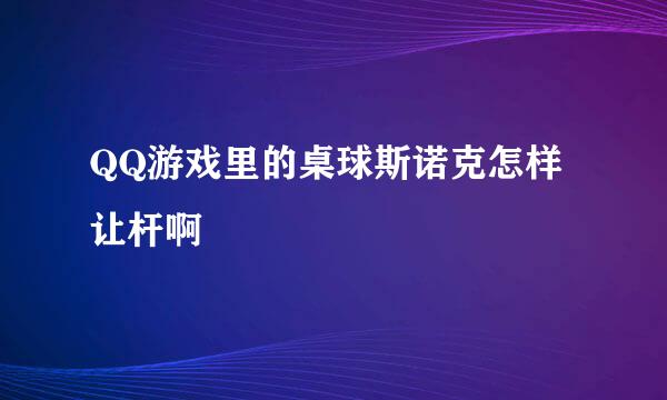 QQ游戏里的桌球斯诺克怎样让杆啊