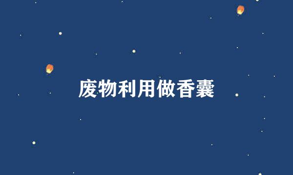 废物利用做香囊