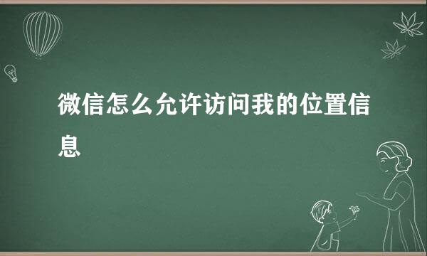 微信怎么允许访问我的位置信息