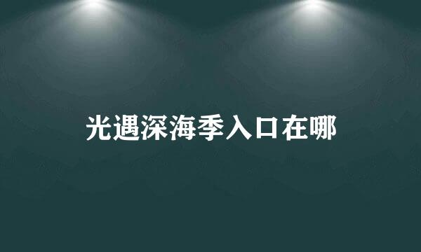 光遇深海季入口在哪