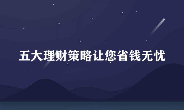 五大理财策略让您省钱无忧