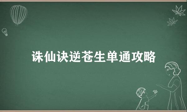 诛仙诀逆苍生单通攻略
