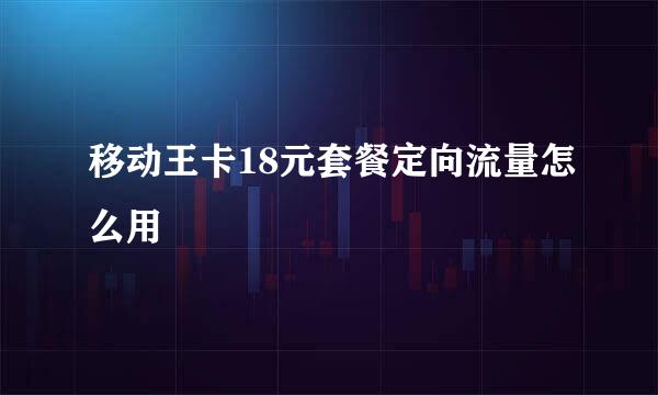 移动王卡18元套餐定向流量怎么用
