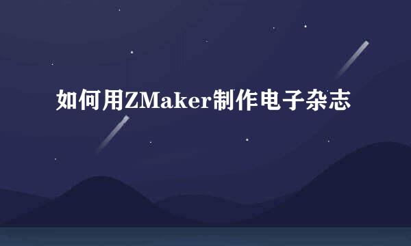 如何用ZMaker制作电子杂志