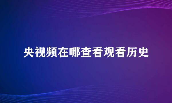央视频在哪查看观看历史