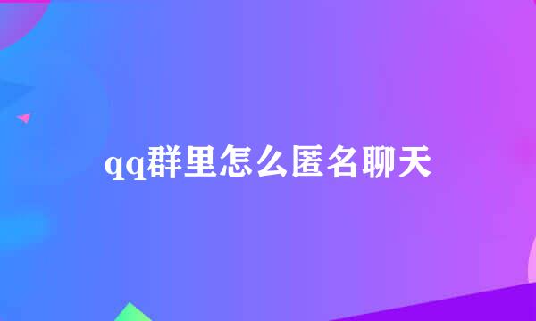 qq群里怎么匿名聊天