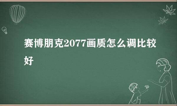 赛博朋克2077画质怎么调比较好