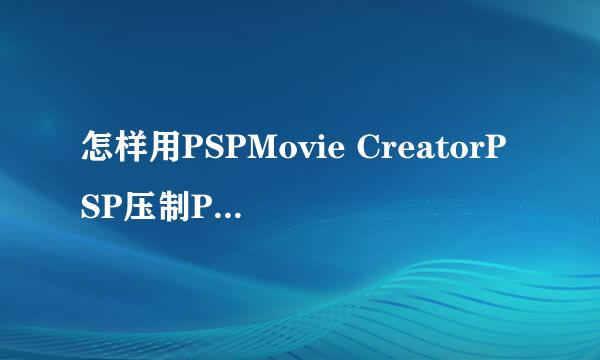 怎样用PSPMovie CreatorPSP压制PSP高清影片