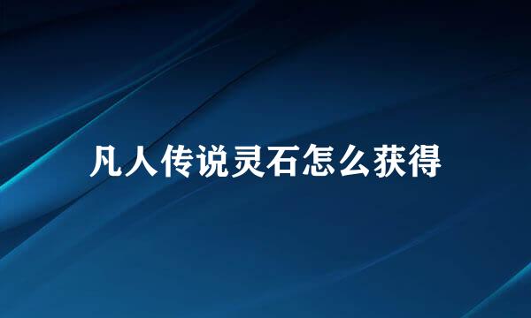 凡人传说灵石怎么获得