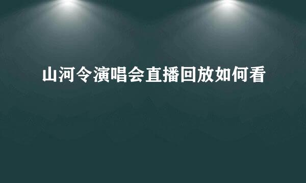 山河令演唱会直播回放如何看