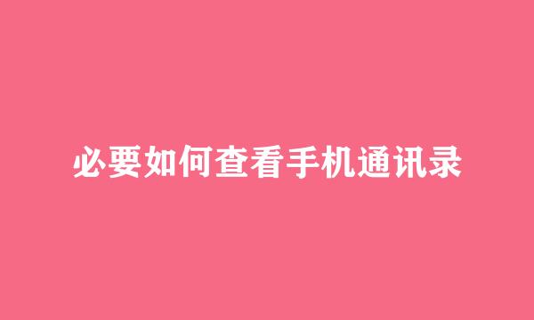 必要如何查看手机通讯录