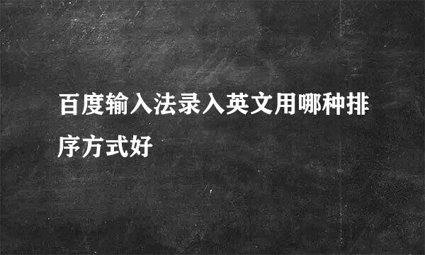 百度输入法录入英文用哪种排序方式好