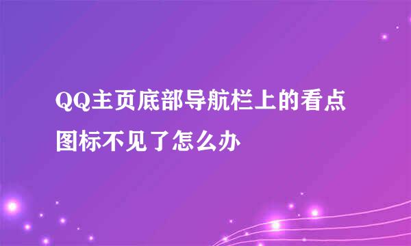 QQ主页底部导航栏上的看点图标不见了怎么办