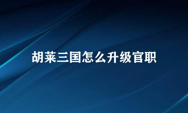 胡莱三国怎么升级官职