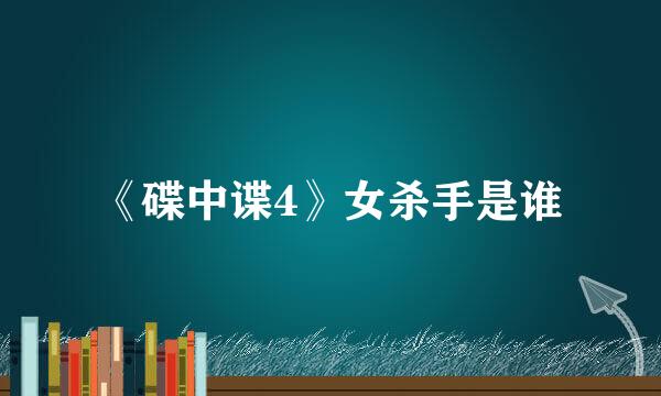 《碟中谍4》女杀手是谁