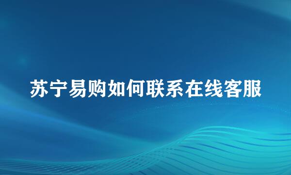 苏宁易购如何联系在线客服