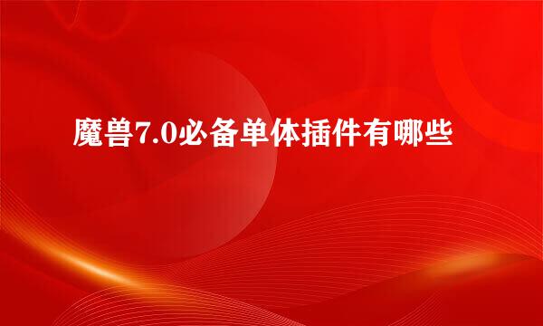 魔兽7.0必备单体插件有哪些