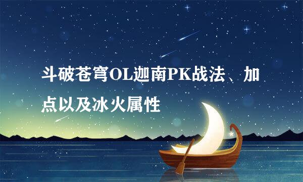 斗破苍穹OL迦南PK战法、加点以及冰火属性