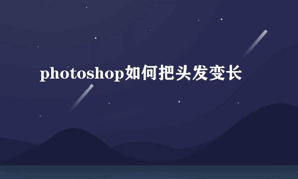 photoshop如何把头发变长