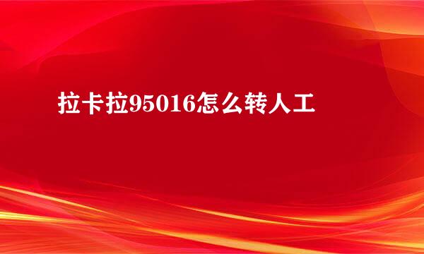拉卡拉95016怎么转人工