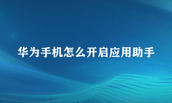华为手机怎么开启应用助手