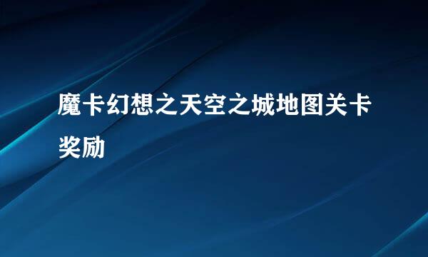 魔卡幻想之天空之城地图关卡奖励