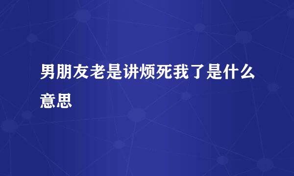男朋友老是讲烦死我了是什么意思