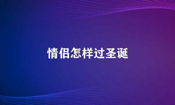 情侣怎样过圣诞