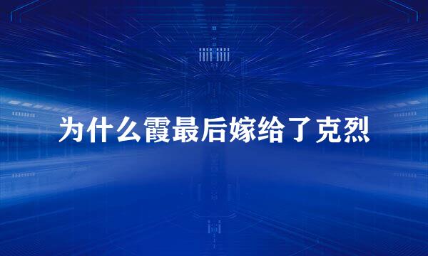 为什么霞最后嫁给了克烈