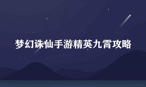 梦幻诛仙手游精英九霄攻略