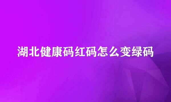 湖北健康码红码怎么变绿码