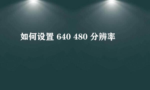 如何设置 640 480 分辨率