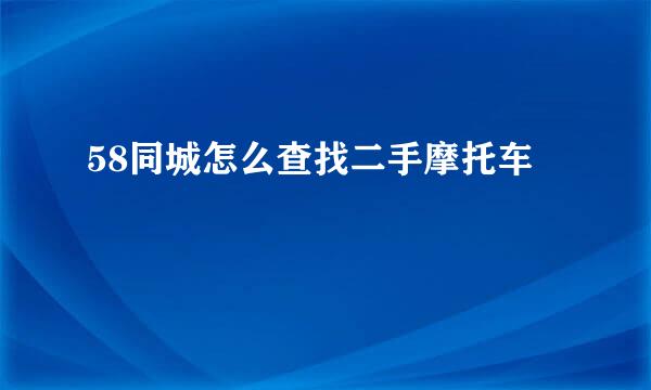 58同城怎么查找二手摩托车