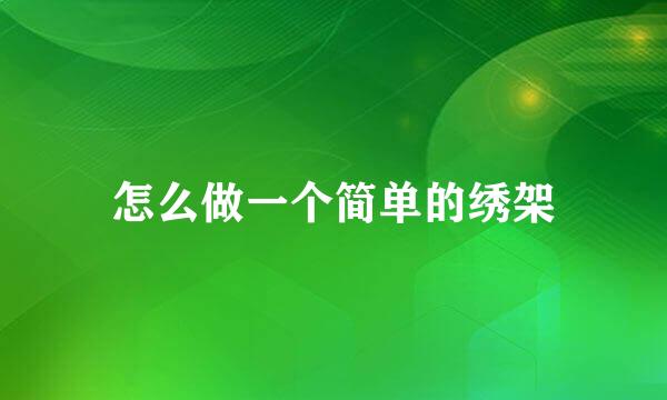 怎么做一个简单的绣架