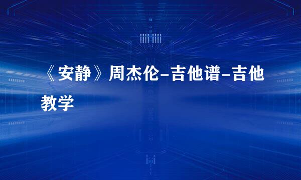 《安静》周杰伦-吉他谱-吉他教学