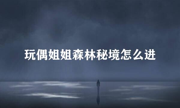 玩偶姐姐森林秘境怎么进