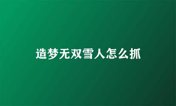 造梦无双雪人怎么抓