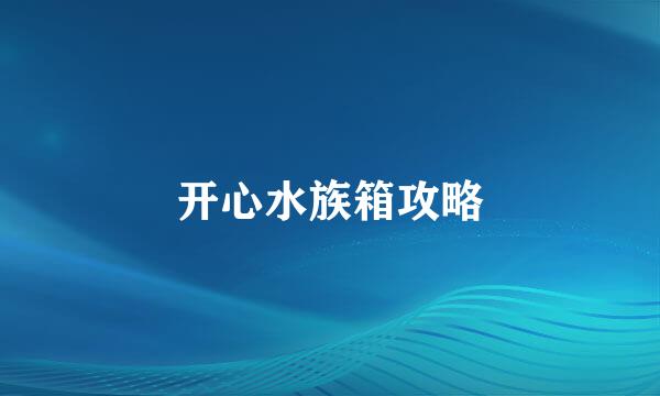 开心水族箱攻略