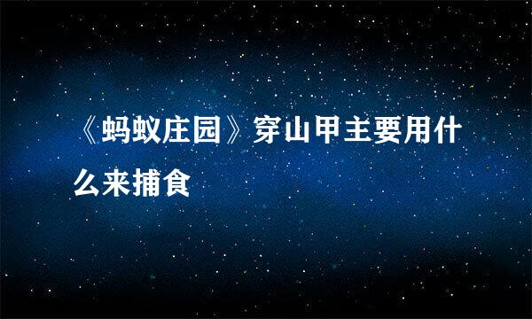 《蚂蚁庄园》穿山甲主要用什么来捕食