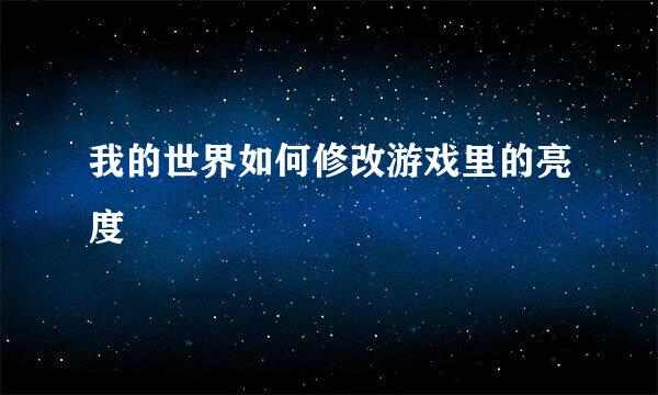 我的世界如何修改游戏里的亮度