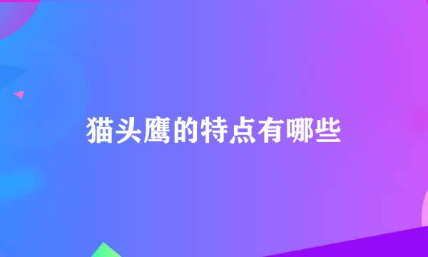 猫头鹰的特点有哪些
