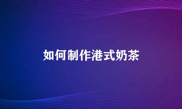 如何制作港式奶茶