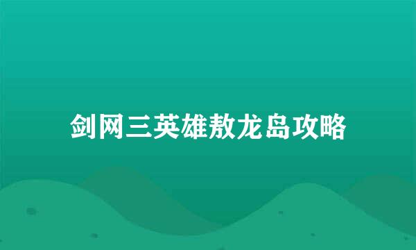 剑网三英雄敖龙岛攻略