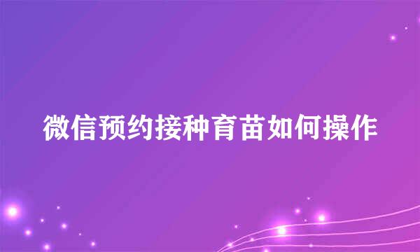 微信预约接种育苗如何操作