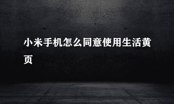 小米手机怎么同意使用生活黄页
