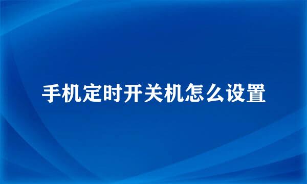 手机定时开关机怎么设置