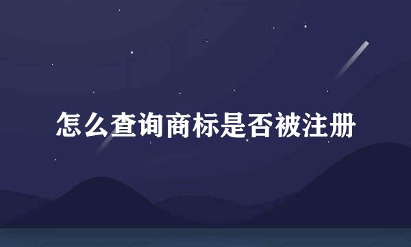 怎么查询商标是否被注册