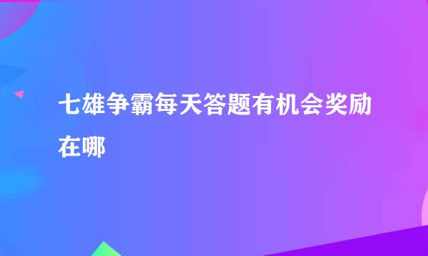 七雄争霸每天答题有机会奖励在哪