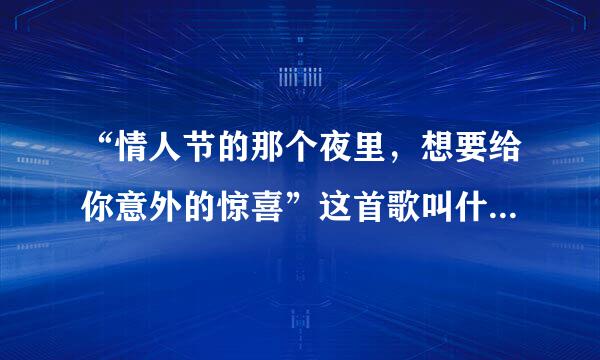 “情人节的那个夜里，想要给你意外的惊喜”这首歌叫什么名字？（任贤齐唱的）